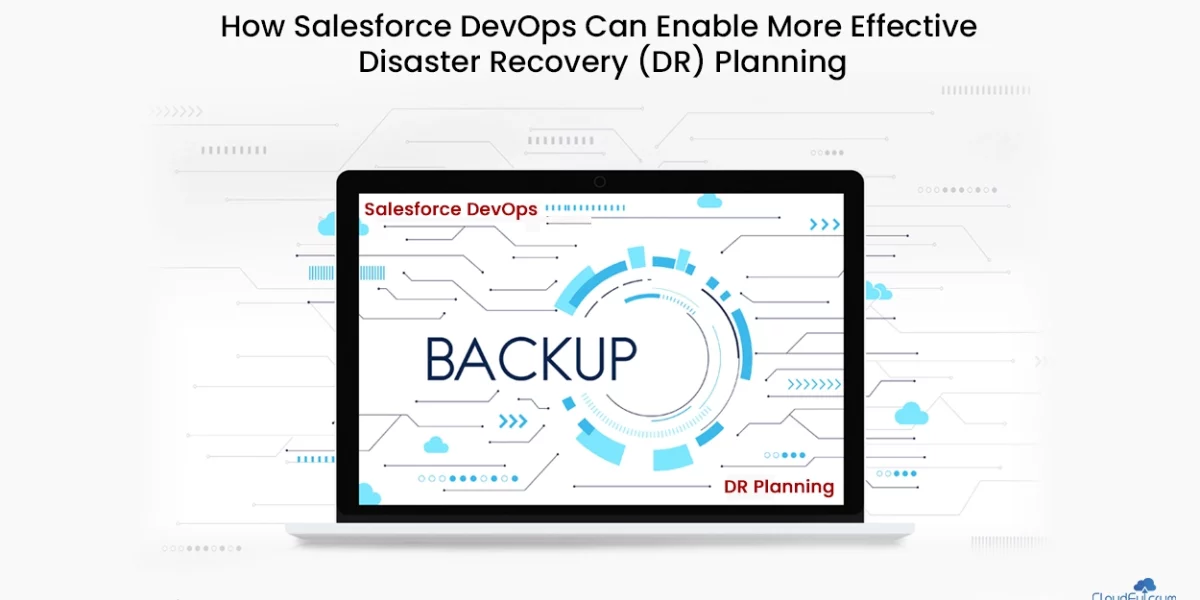 How Salesforce DevOps Can Enable More Effective Disaster Recovery (DR) Planning