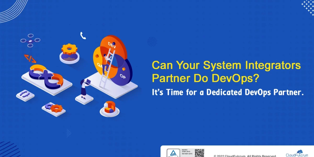 Can Your System Integrators Partner Do DevOps? It’s Time for a Dedicated DevOps Partner.