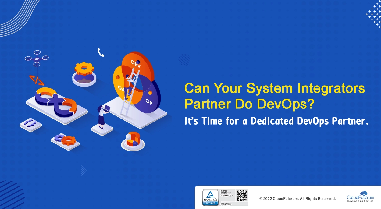 Can Your System Integrators Partner Do DevOps? It’s Time for a Dedicated DevOps Partner