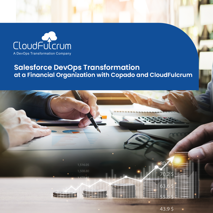Salesforce DevOps Transformation at a Financial Organization with Copado and CloudFulcrum